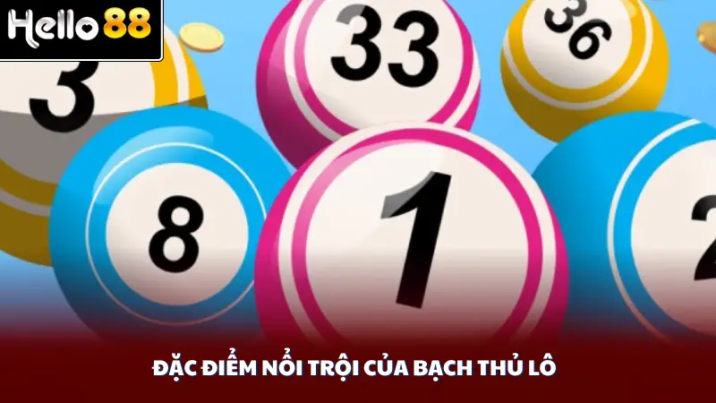 Đặc điểm nổi trội của  bạch thủ lô