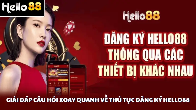 Giải đáp câu hỏi xoay quanh về thủ tục đăng ký Hello88